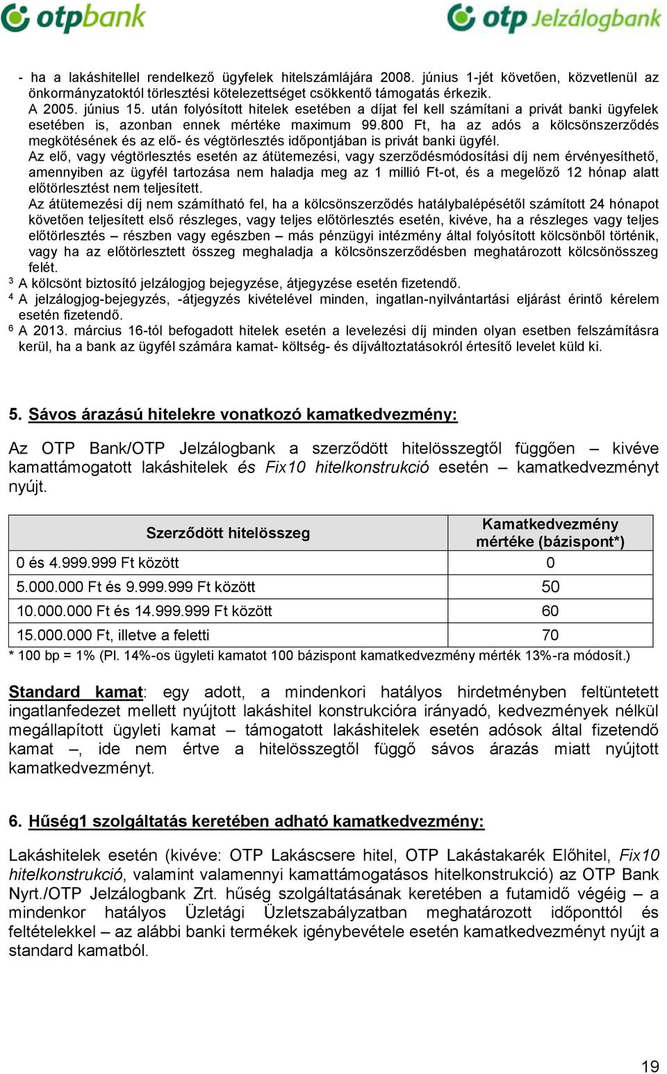 800 Ft, ha az adós a kölcsönszerződés megkötésének és az elő- és végtörlesztés időpontjában is privát banki ügyfél.