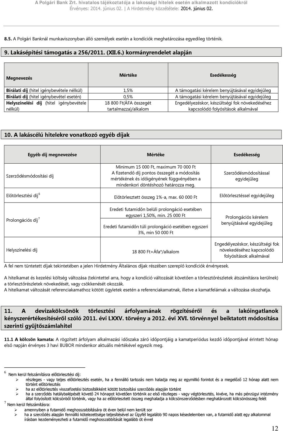 ) kormányrendelet alapján Megnevezés Mértéke Esedékesség Bírálati díj (hitel igénybevétele nélkül) 1,5% A támogatási kérelem benyújtásával Bírálati díj (hitel igénybevétel esetén) 0,5% A támogatási