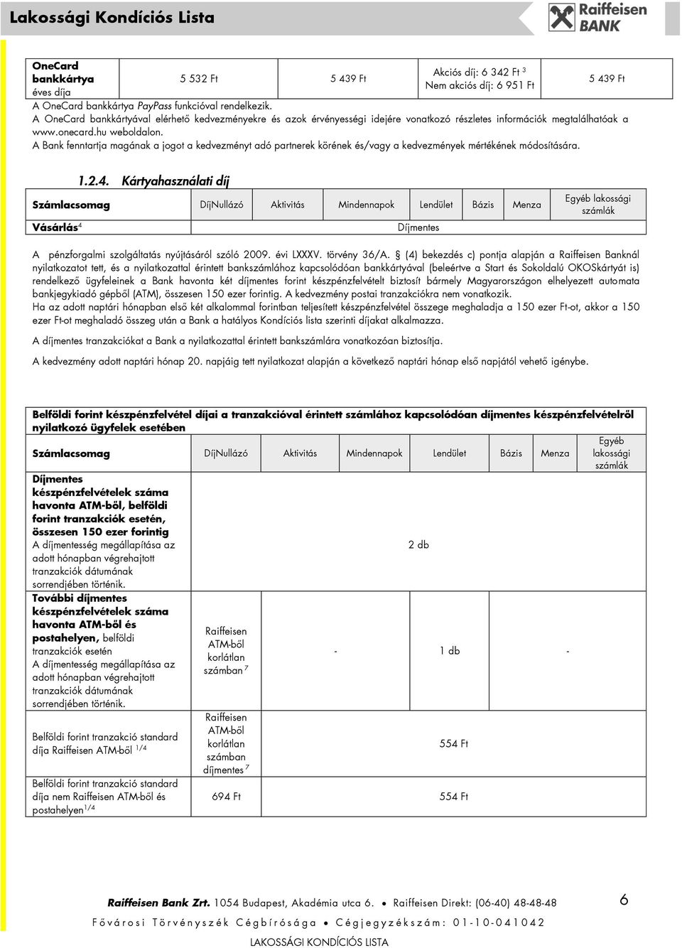 A Bank fenntartja magának a jogot a kedvezményt adó partnerek körének és/vagy a kedvezmények mértékének módosítására. 1.2.4.