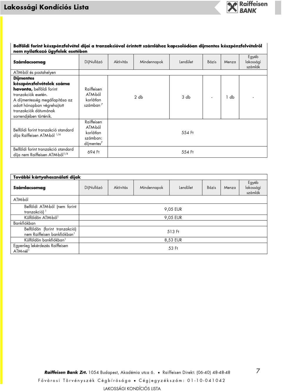 A díjmentesség megállapítása az korlátlan 2 db 3 db - 1 db - adott hónapban végrehajtott számban 7 tranzakciók dátumának soendjében történik.