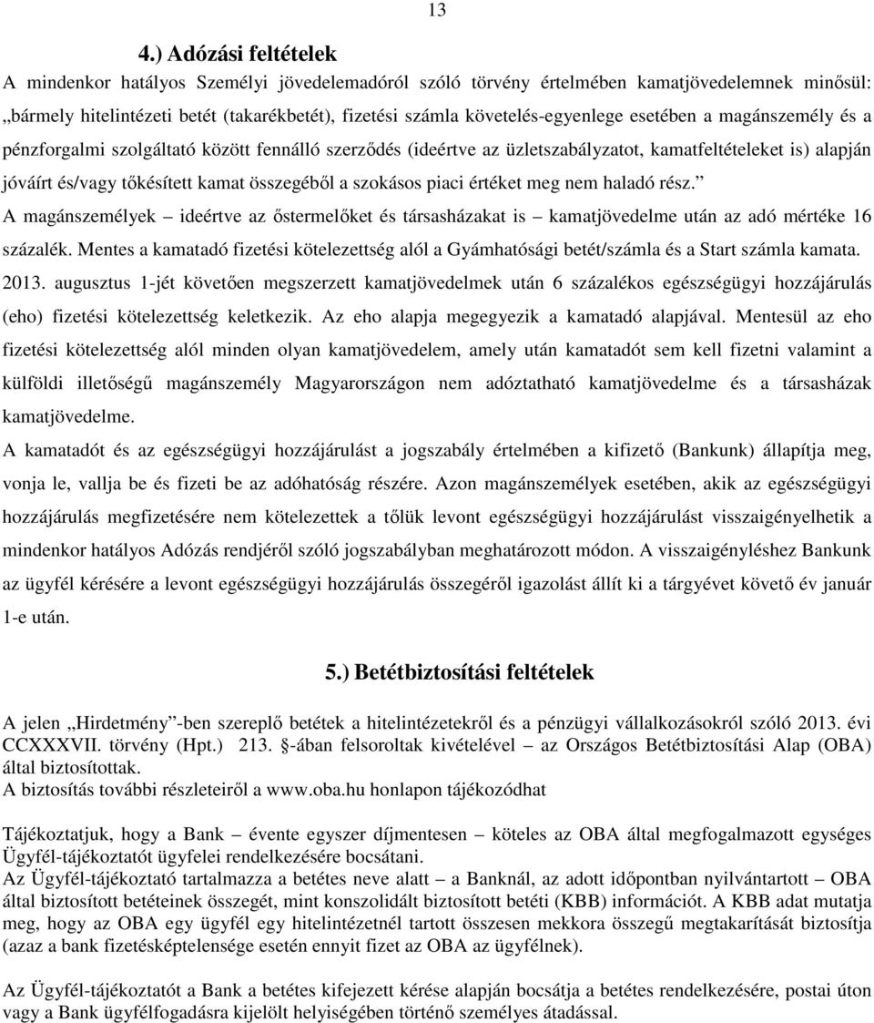 értéket meg nem haladó rész. A magánszemélyek ideértve az őstermelőket és társasházakat is kamatjövedelme után az adó mértéke 16 százalék.
