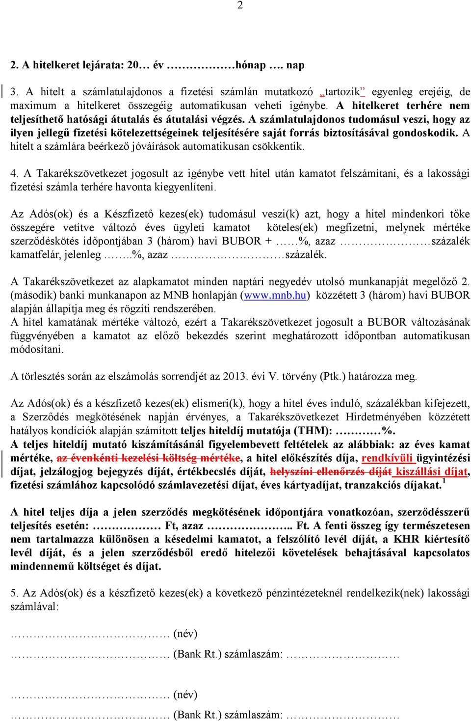 A számlatulajdonos tudomásul veszi, hogy az ilyen jellegű fizetési kötelezettségeinek teljesítésére saját forrás biztosításával gondoskodik.