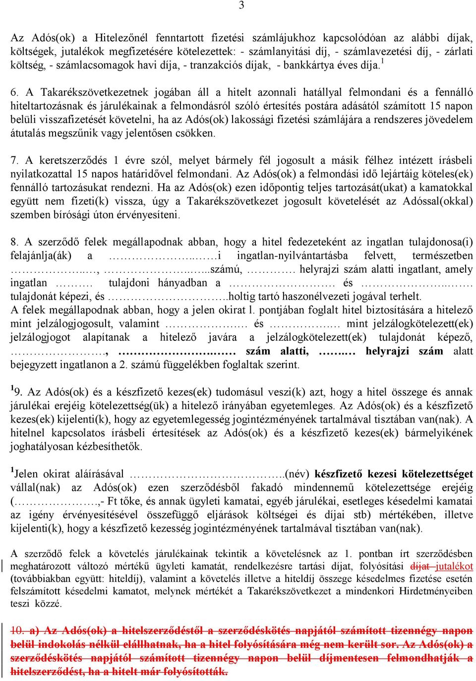 A Takarékszövetkezetnek jogában áll a hitelt azonnali hatállyal felmondani és a fennálló hiteltartozásnak és járulékainak a felmondásról szóló értesítés postára adásától számított 15 napon belüli