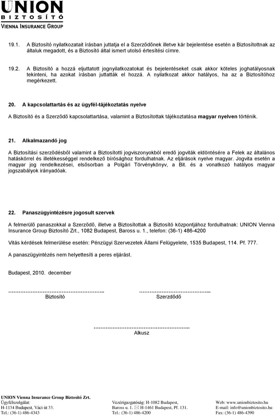 A nyilatkozat akkor hatályos, ha az a Biztosítóhoz megérkezett. 20.