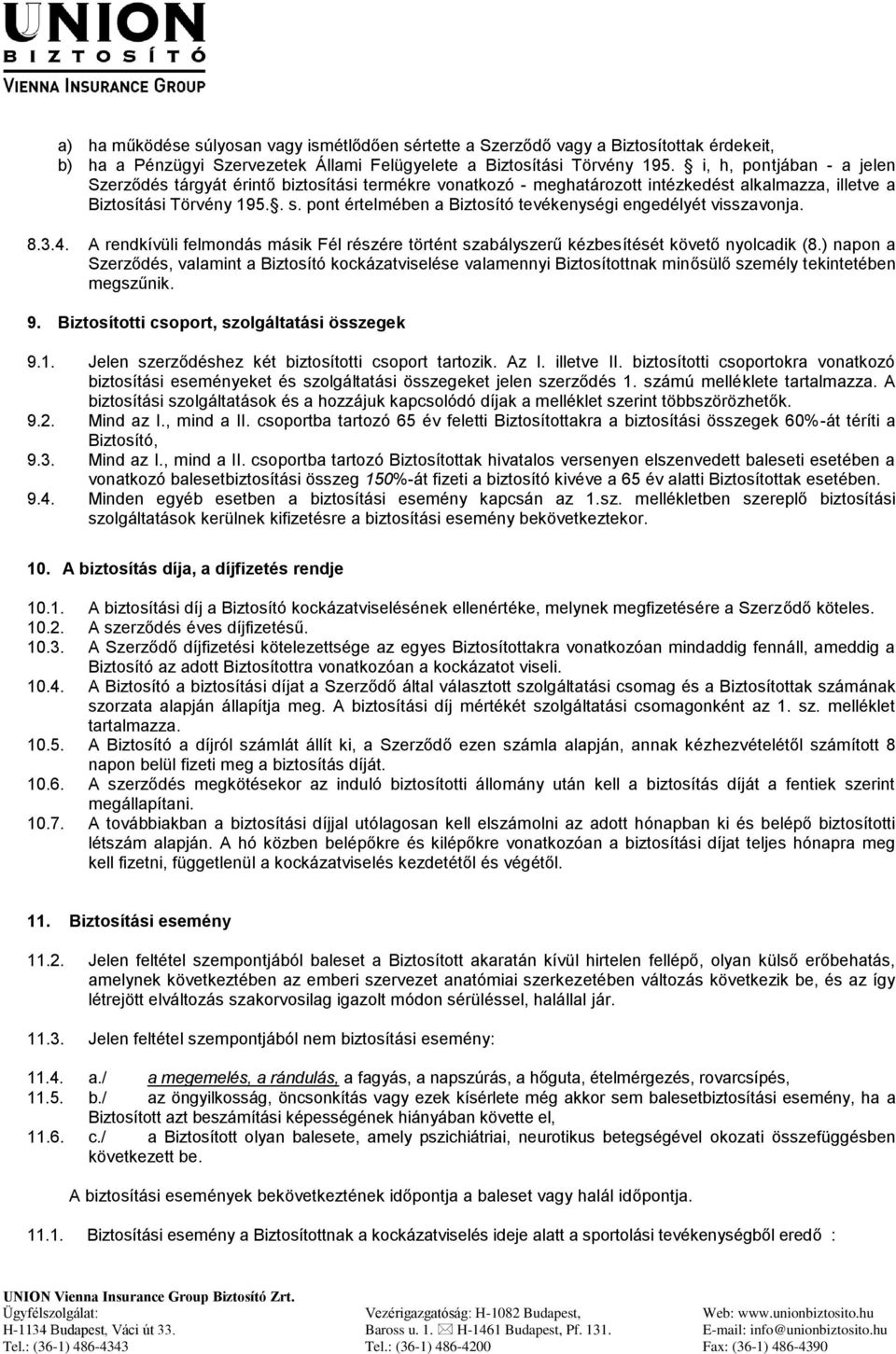 pont értelmében a Biztosító tevékenységi engedélyét visszavonja. 8.3.4. A rendkívüli felmondás másik Fél részére történt szabályszerű kézbesítését követő nyolcadik (8.