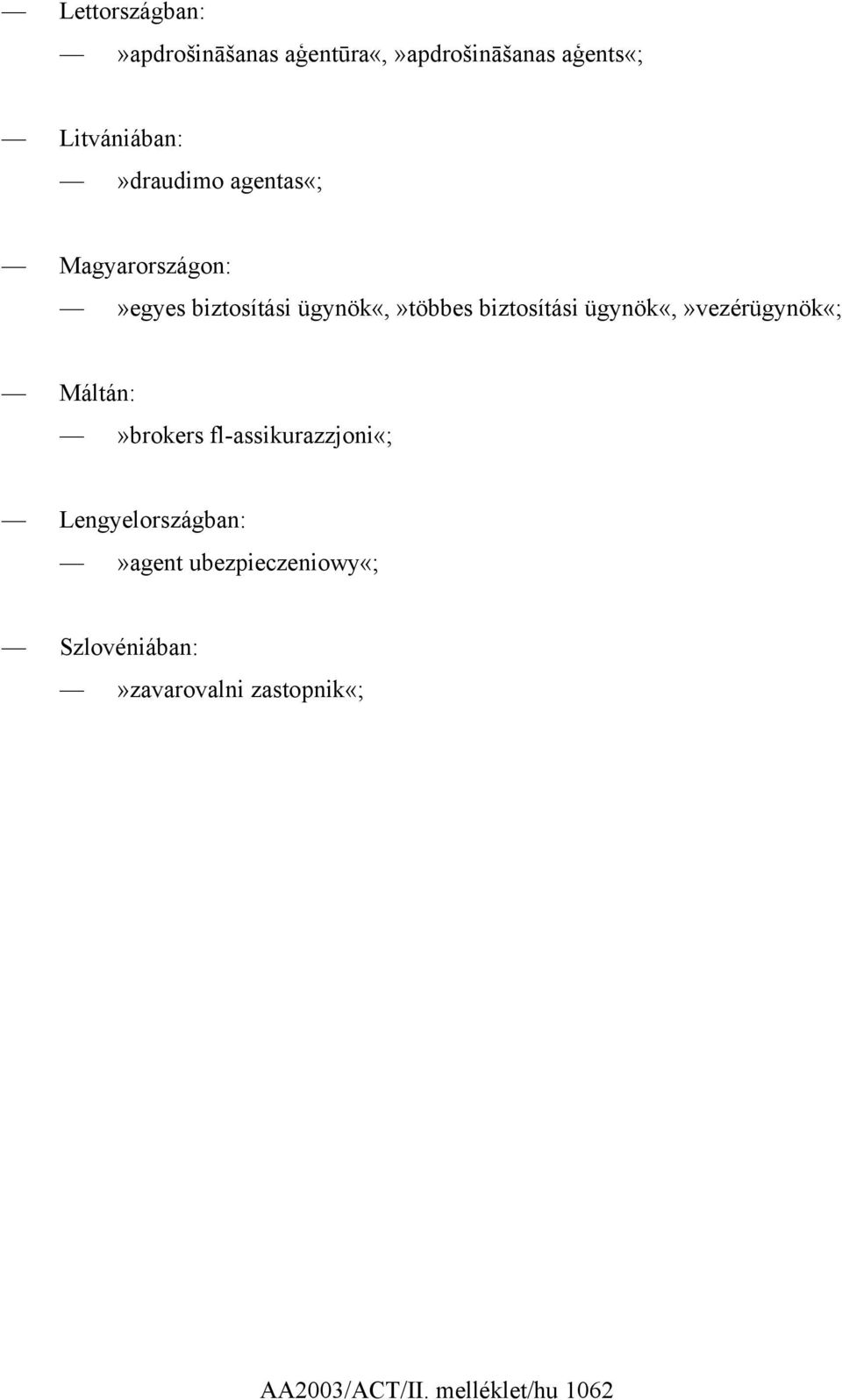 biztosítási ügynök«,»vezérügynök«; Máltán:»brokers fl-assikurazzjoni«;