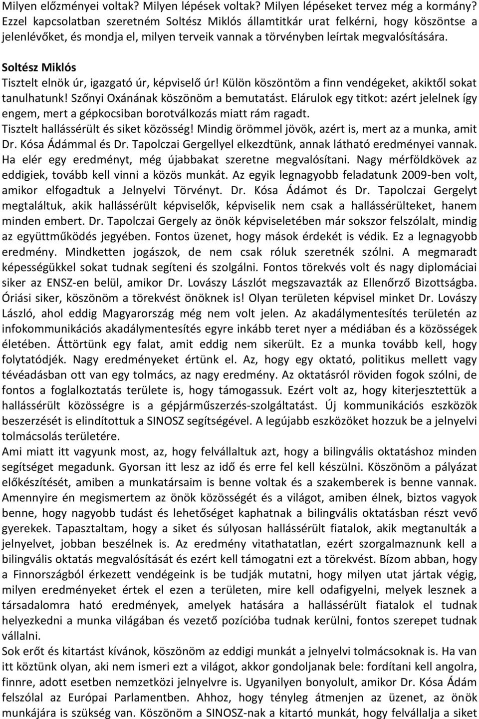 Soltész Miklós Tisztelt elnök úr, igazgató úr, képviselő úr! Külön köszöntöm a finn vendégeket, akiktől sokat tanulhatunk! Szőnyi Oxánának köszönöm a bemutatást.