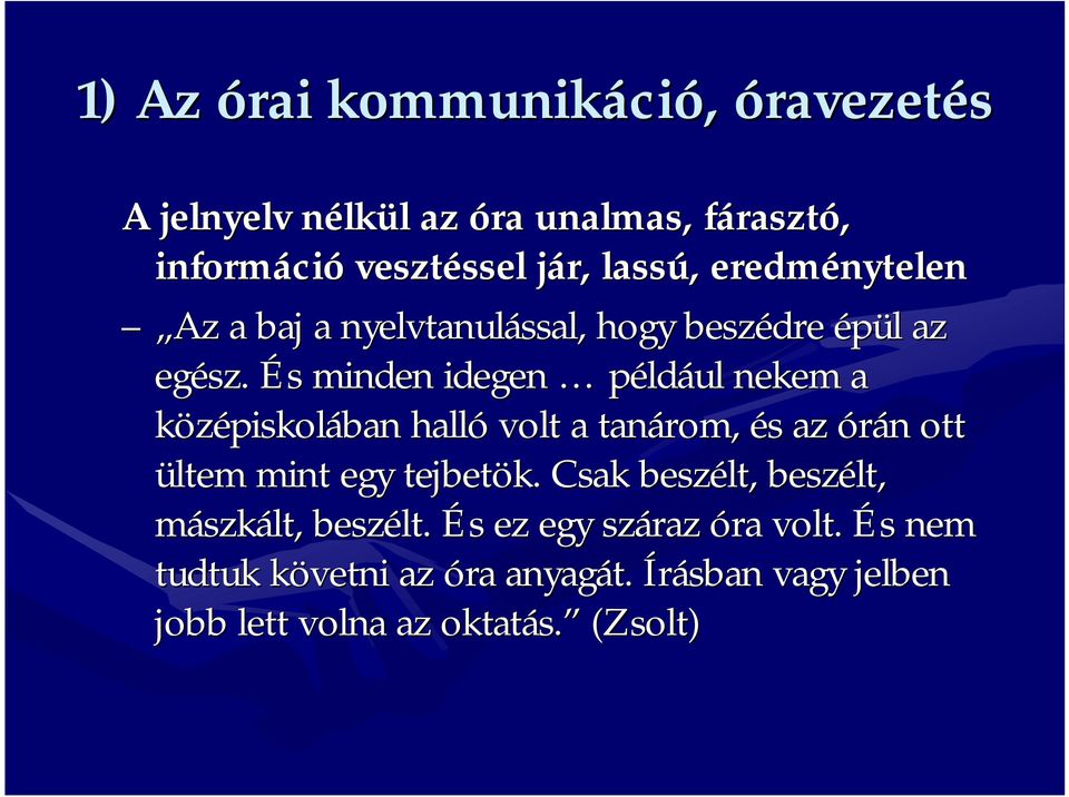 És s minden idegen például nekem a középiskolában halló volt a tanárom, és s az órán n ott ültem mint egy tejbetök.