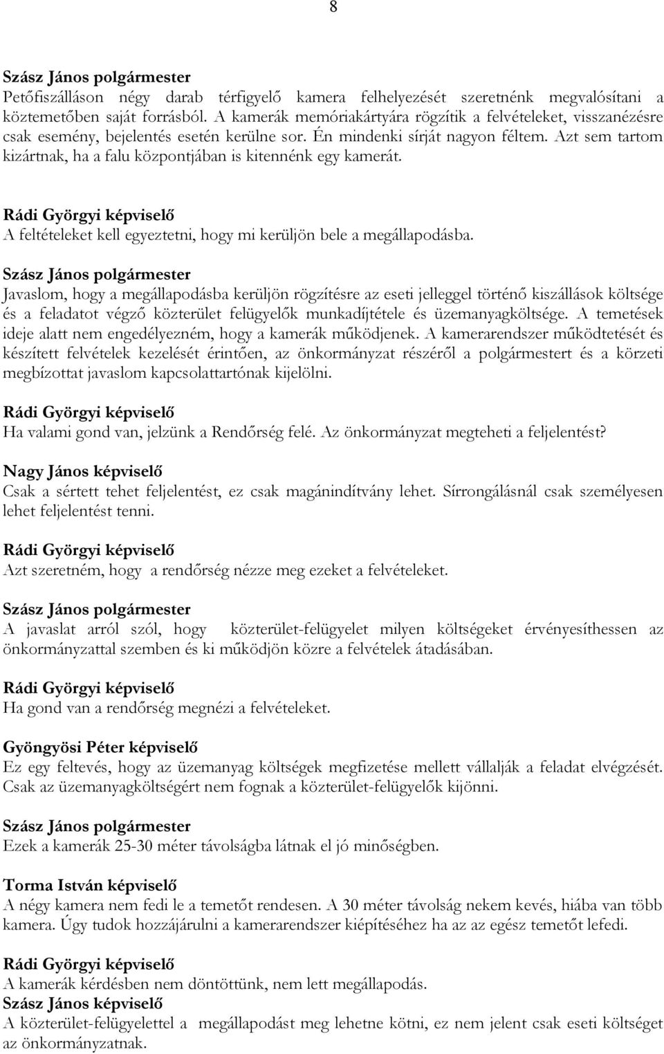 Azt sem tartom kizártnak, ha a falu központjában is kitennénk egy kamerát. A feltételeket kell egyeztetni, hogy mi kerüljön bele a megállapodásba.