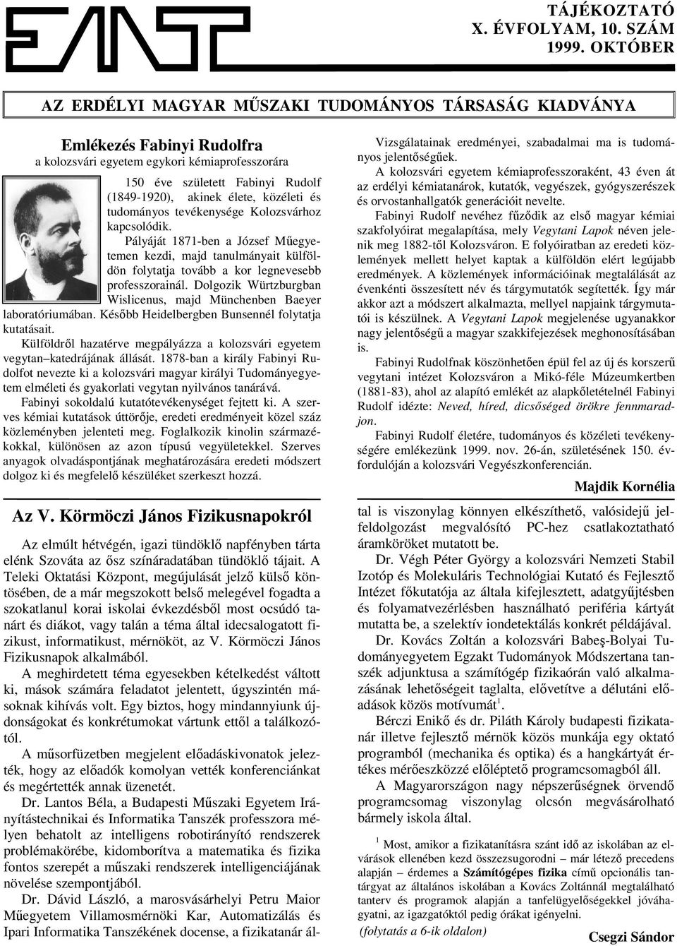 közéleti és tudományos tevékenysége Kolozsvárhoz kapcsolódik. Pályáját 1871-ben a József Műegyetemen kezdi, majd tanulmányait külföldön folytatja tovább a kor legnevesebb professzorainál.