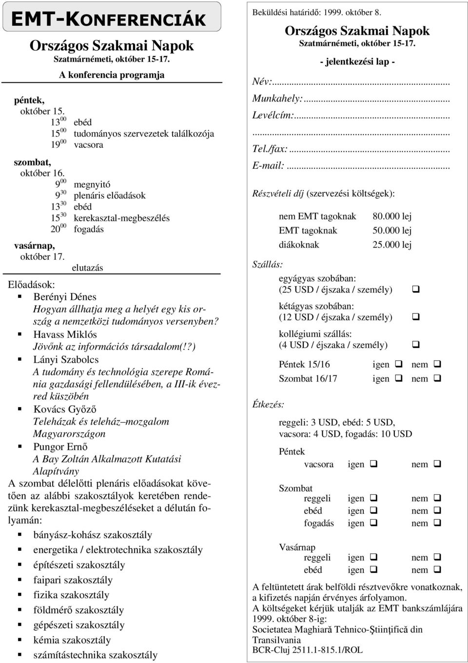 elutazás Előadások: Berényi Dénes Hogyan állhatja meg a helyét egy kis ország a nemzetközi tudományos versenyben? Havass Miklós Jövőnk az információs társadalom(!