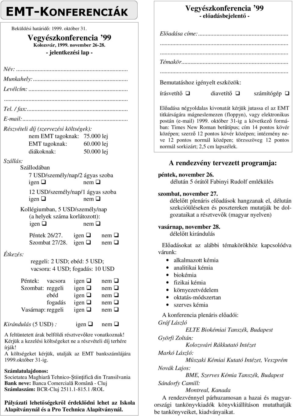 000 lej Szállás: Szállodában 7 USD/személy/nap/2 ágyas szoba igen nem Étkezés: 12 USD/személy/nap/1 ágyas szoba igen nem Kollégiumban, 5 USD/személy/nap (a helyek száma korlátozott): igen nem Péntek
