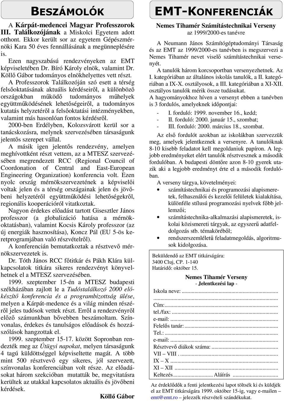 A Professzorok Találkozóján szó esett a térség felsőoktatásának aktuális kérdéseiről, a különböző országokban működő tudományos műhelyek együttműködésének lehetőségeiről, a tudományos kutatás