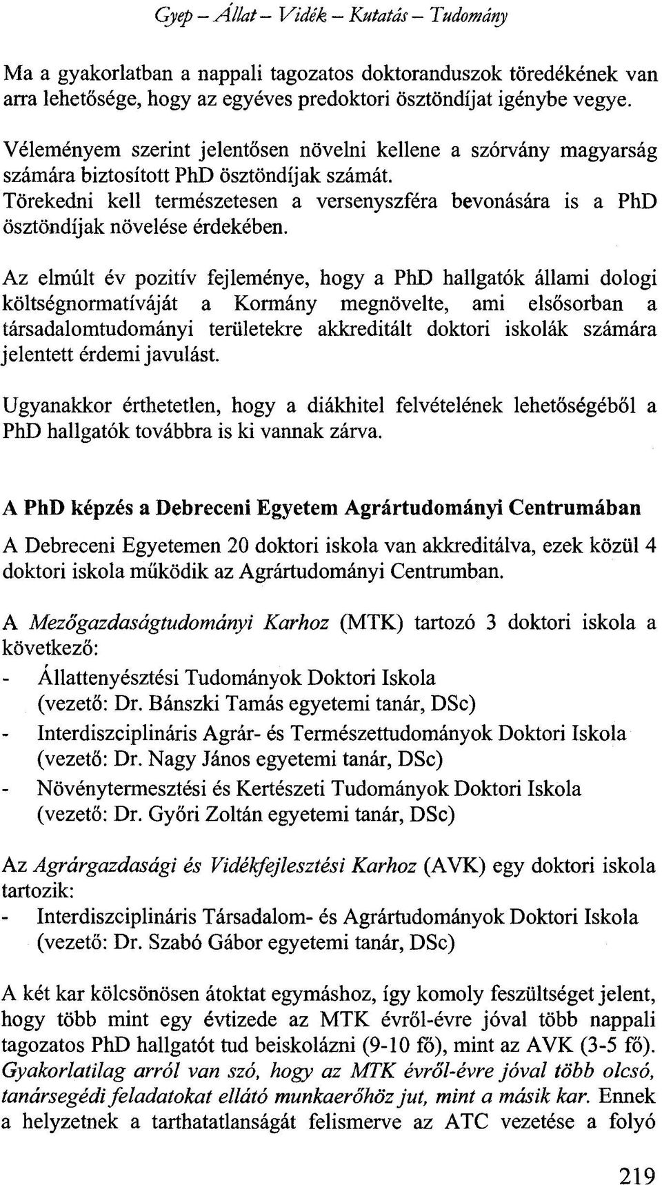 Törekedni kell természetesen a versenyszféra bevonására is a PhD ösztöndíjak növelése érdekében.