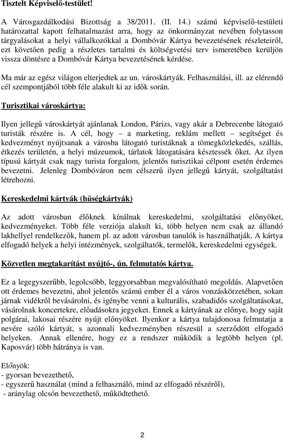 követően pedig a részletes tartalmi és költségvetési terv ismeretében kerüljön vissza döntésre a Dombóvár Kártya bevezetésének kérdése. Ma már az egész világon elterjedtek az un. városkártyák.