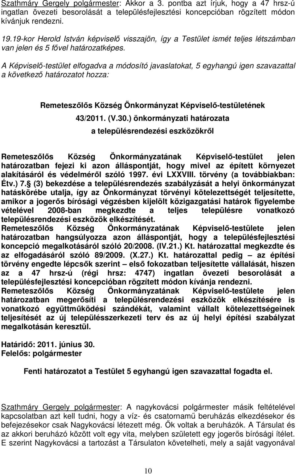 A Képviselı-testület elfogadva a módosító javaslatokat, 5 egyhangú igen szavazattal a következı határozatot hozza: Remeteszılıs Község Önkormányzat Képviselı-testületének 43/2011. (V.30.