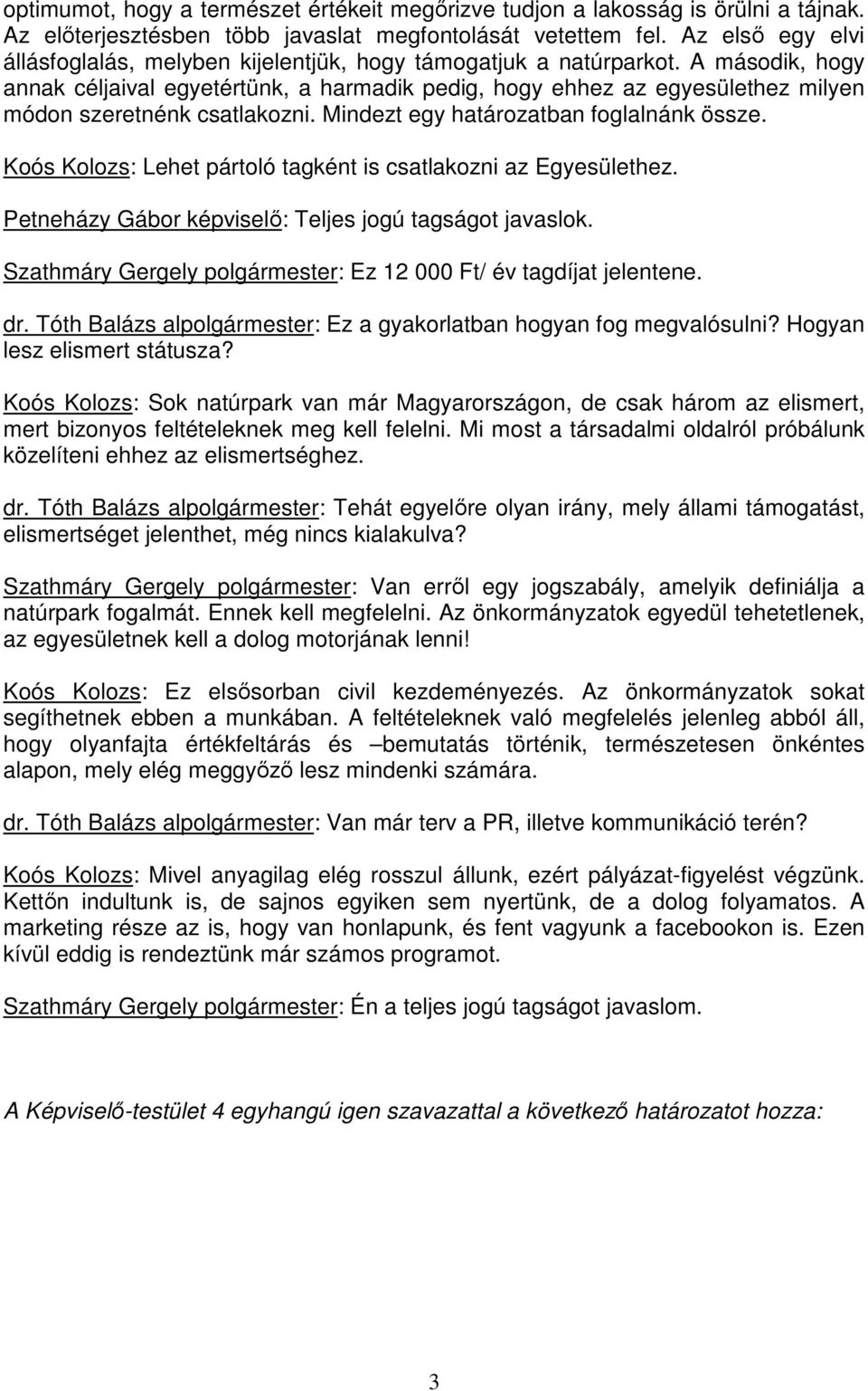 A második, hogy annak céljaival egyetértünk, a harmadik pedig, hogy ehhez az egyesülethez milyen módon szeretnénk csatlakozni. Mindezt egy határozatban foglalnánk össze.