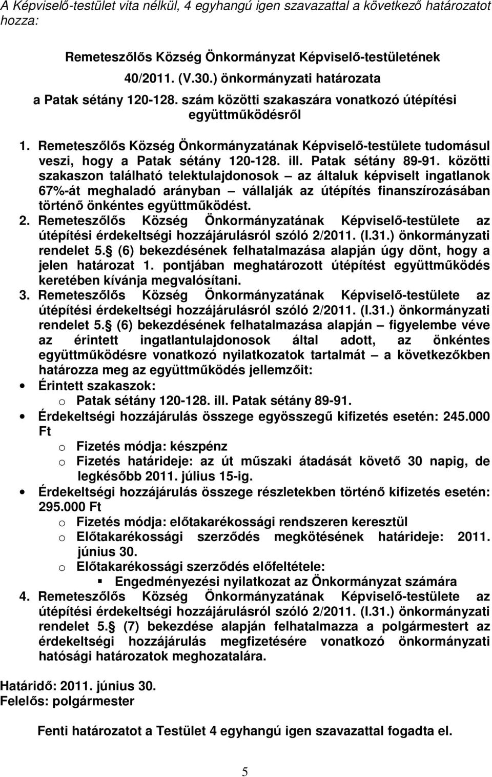 Remeteszılıs Község Önkormányzatának Képviselı-testülete tudomásul veszi, hogy a Patak sétány 120-128. ill. Patak sétány 89-91.