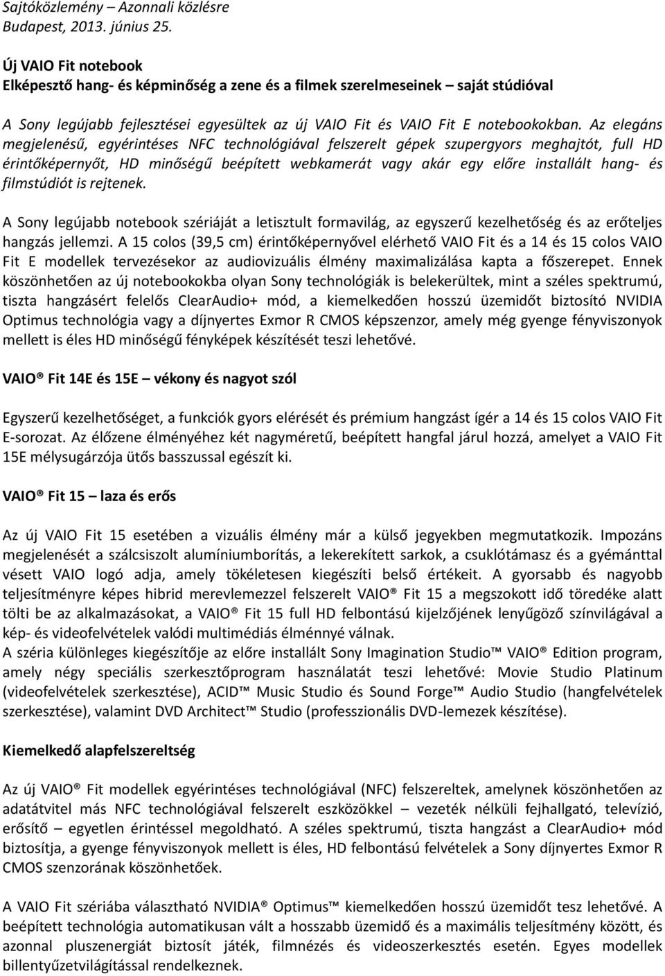 Az elegáns megjelenésű, egyérintéses NFC technológiával felszerelt gépek szupergyors meghajtót, full HD érintőképernyőt, HD minőségű beépített webkamerát vagy akár egy előre installált hang- és