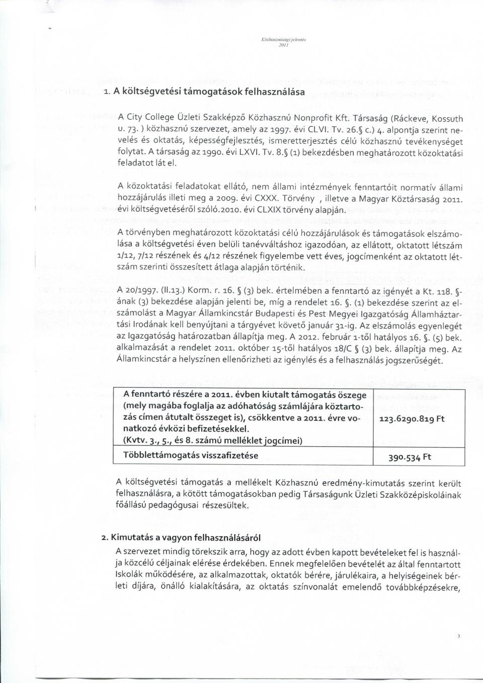 evi LXVI. Tv. 8. (1) bekezdesben meghatarozott kozoktatasi feladatot latel. A kozoktatasi feladatokat ellato, nem allami intezmenyek fenntartoit normativ allami hozzajarulas illeti meg a 2009.