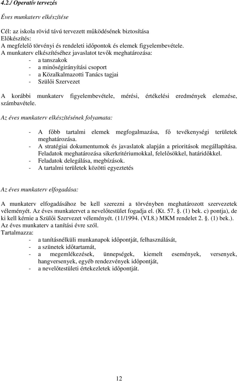 mérési, értékelési eredmények elemzése, számbavétele. Az éves munkaterv elkészítésének folyamata: - A fıbb tartalmi elemek megfogalmazása, fı tevékenységi területek meghatározása.