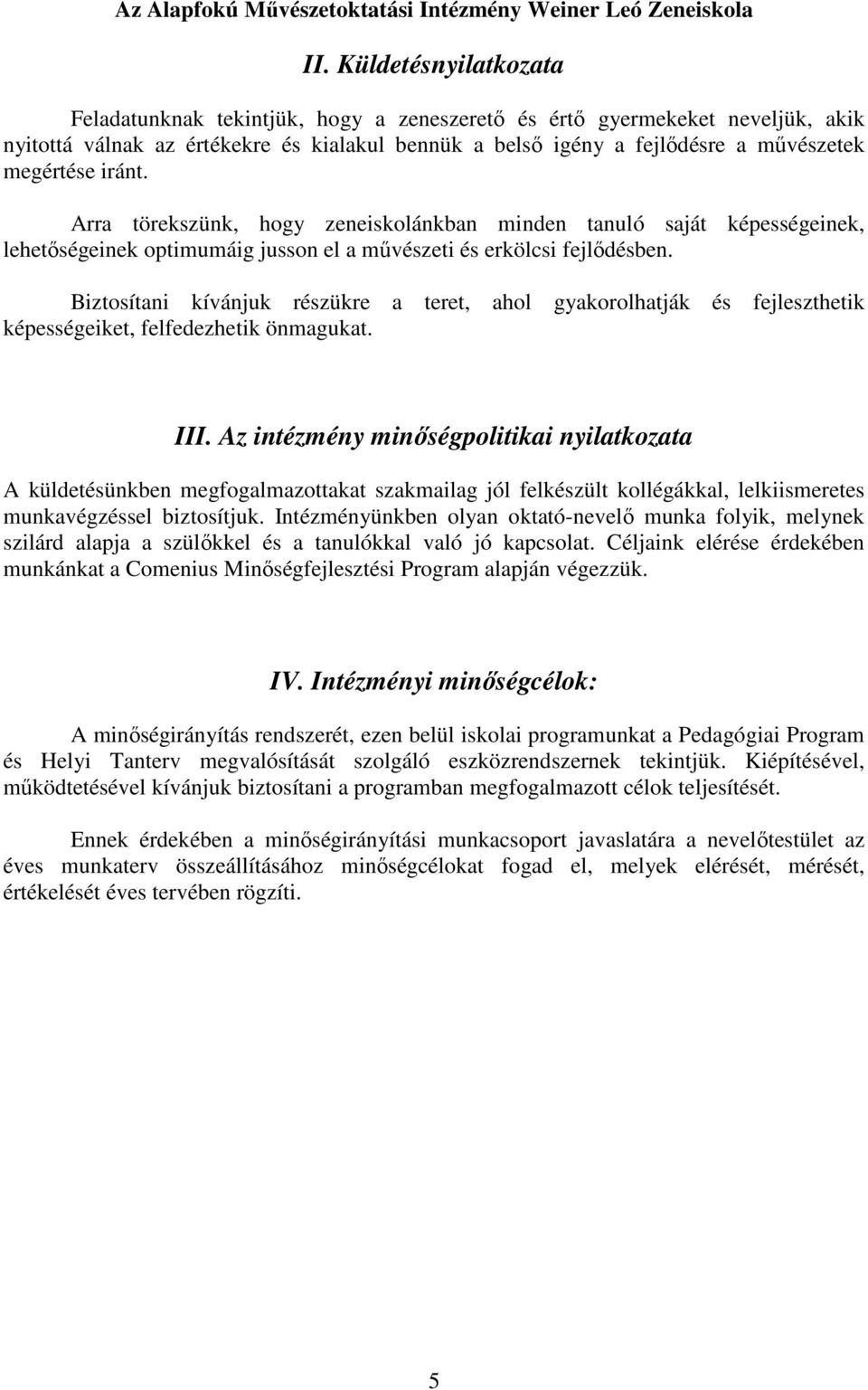 iránt. Arra törekszünk, hogy zeneiskolánkban minden tanuló saját képességeinek, lehetıségeinek optimumáig jusson el a mővészeti és erkölcsi fejlıdésben.