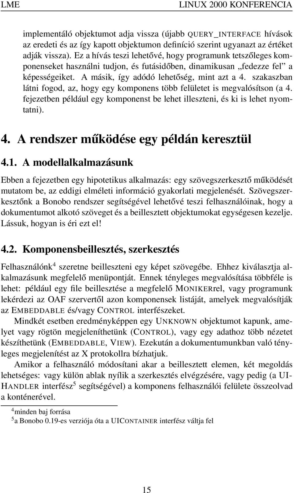 szakaszban látni fogod, az, hogy egy komponens több felületet is megvalósítson (a 4. fejezetben például egy komponenst be lehet illeszteni, és ki is lehet nyomtatni). 4. A rendszer működése egy példán keresztül 4.