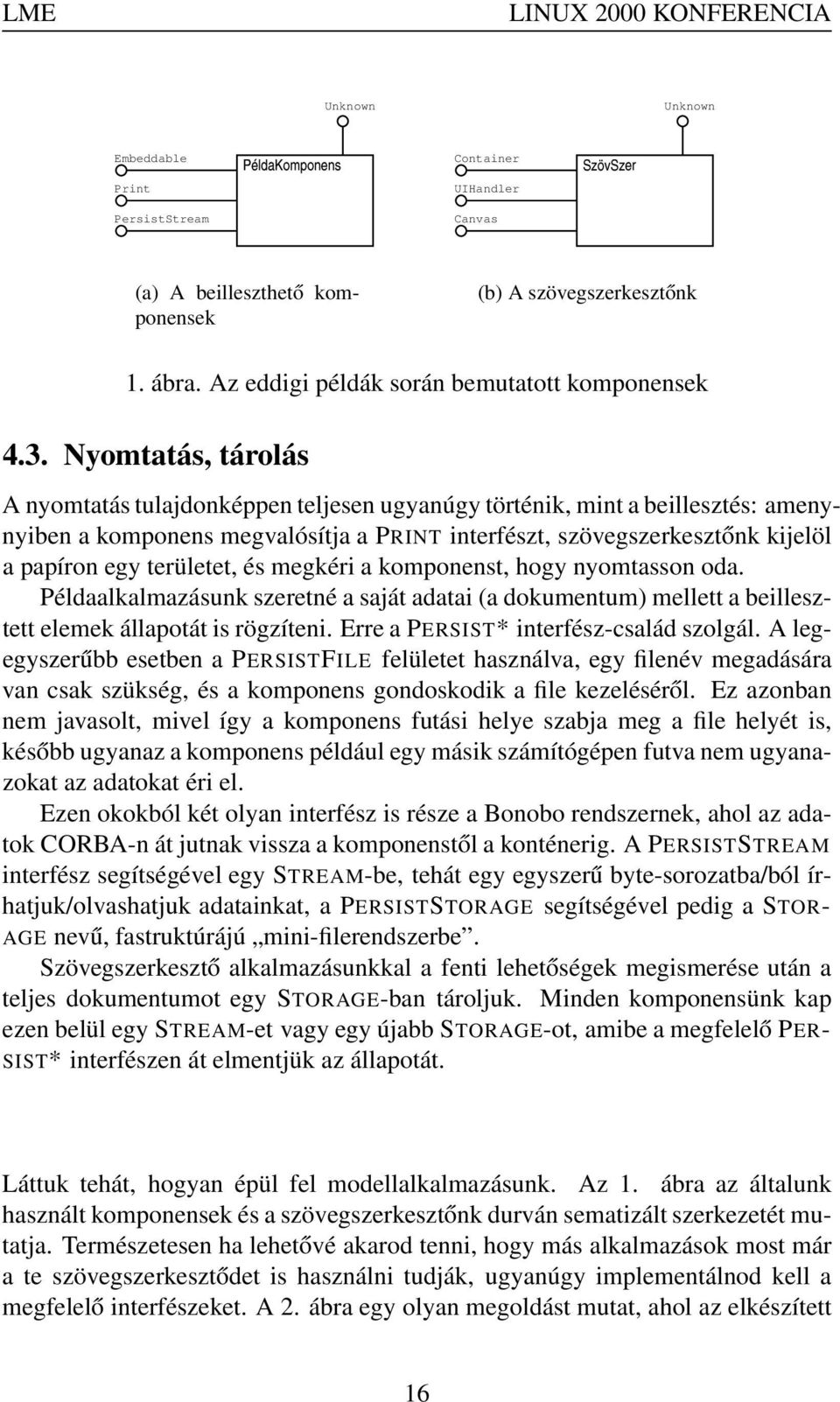 területet, és megkéri a komponenst, hogy nyomtasson oda. Példaalkalmazásunk szeretné a saját adatai (a dokumentum) mellett a beillesztett elemek állapotát is rögzíteni.