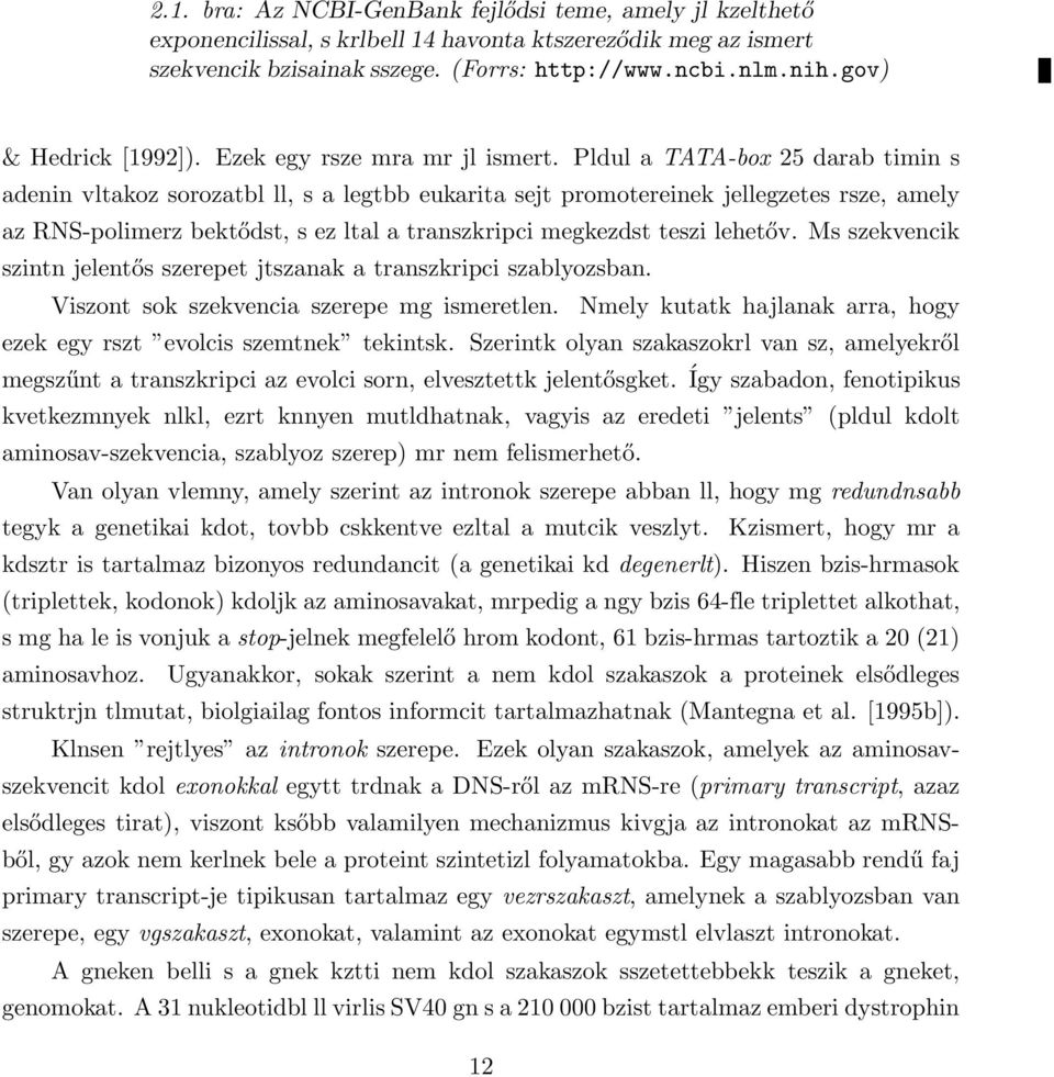 Pldul a TATA-box 25 darab timin s adenin vltakoz sorozatbl ll, s a legtbb eukarita sejt promotereinek jellegzetes rsze, amely az RNS-polimerz bektődst, s ez ltal a transzkripci megkezdst teszi