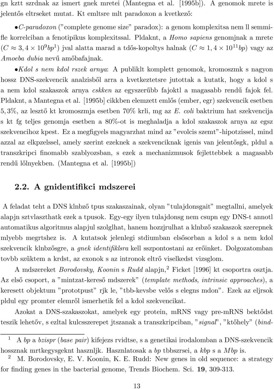 Pldaknt, a Homo sapiens genomjnak a mrete (C 3, 4 10 9 bp 1 ) jval alatta marad a tdős-kopoltys halnak (C 1, 4 10 11 bp) vagy az Amoeba dubia nevű amőbafajnak.