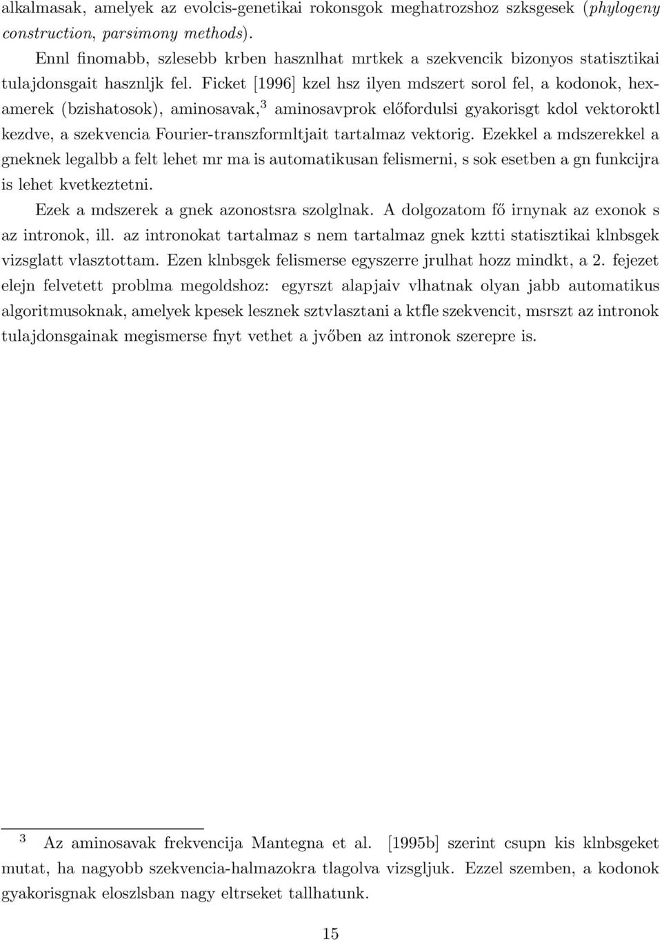 Ficket [1996] kzel hsz ilyen mdszert sorol fel, a kodonok, hexamerek (bzishatosok), aminosavak, 3 aminosavprok előfordulsi gyakorisgt kdol vektoroktl kezdve, a szekvencia Fourier-transzformltjait