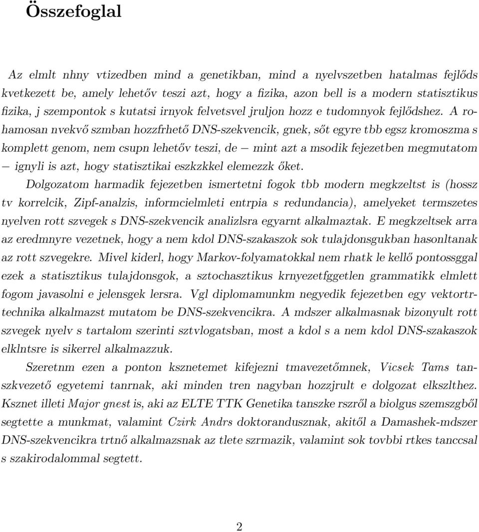 A rohamosan nvekvő szmban hozzfrhető DNS-szekvencik, gnek, sőt egyre tbb egsz kromoszma s komplett genom, nem csupn lehetőv teszi, de mint azt a msodik fejezetben megmutatom ignyli is azt, hogy