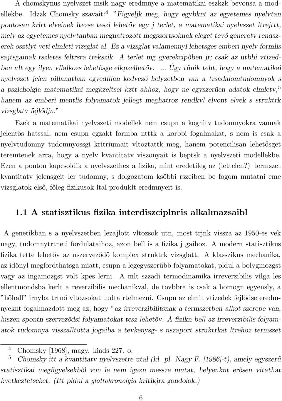 meghatrozott megszortsoknak eleget tevő generatv rendszerek osztlyt veti elmleti vizsglat al. Ez a vizsglat valamennyi lehetsges emberi nyelv formlis sajtsgainak rszletes feltrsra trekszik.