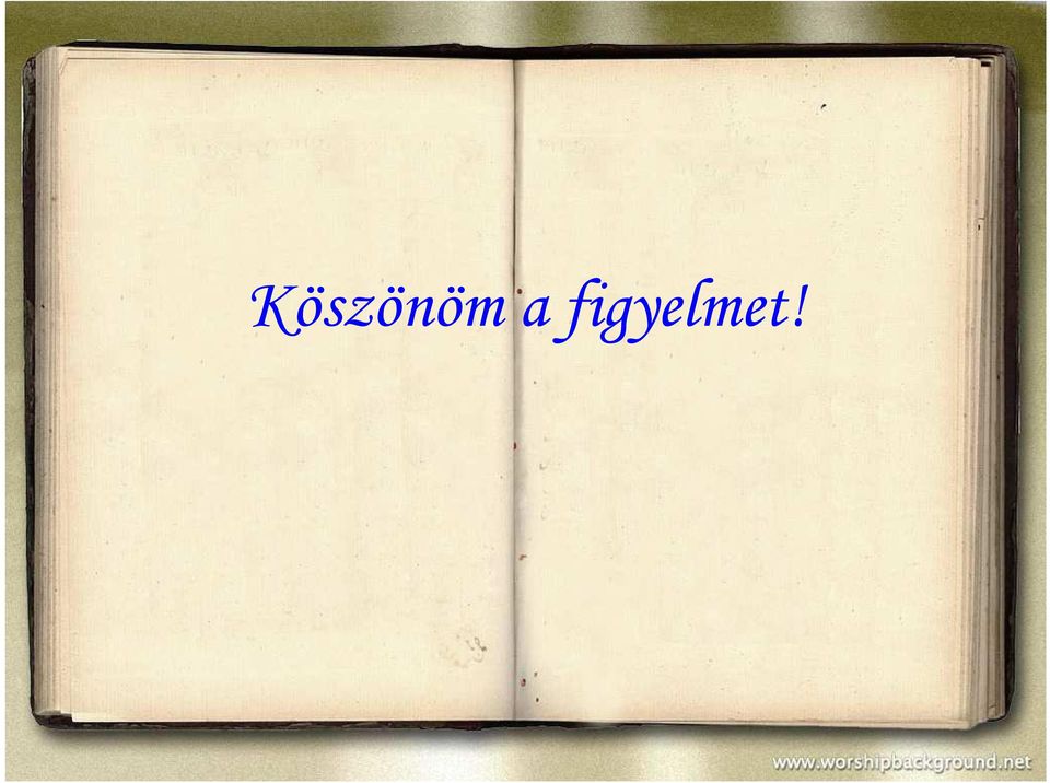 figyelmet!