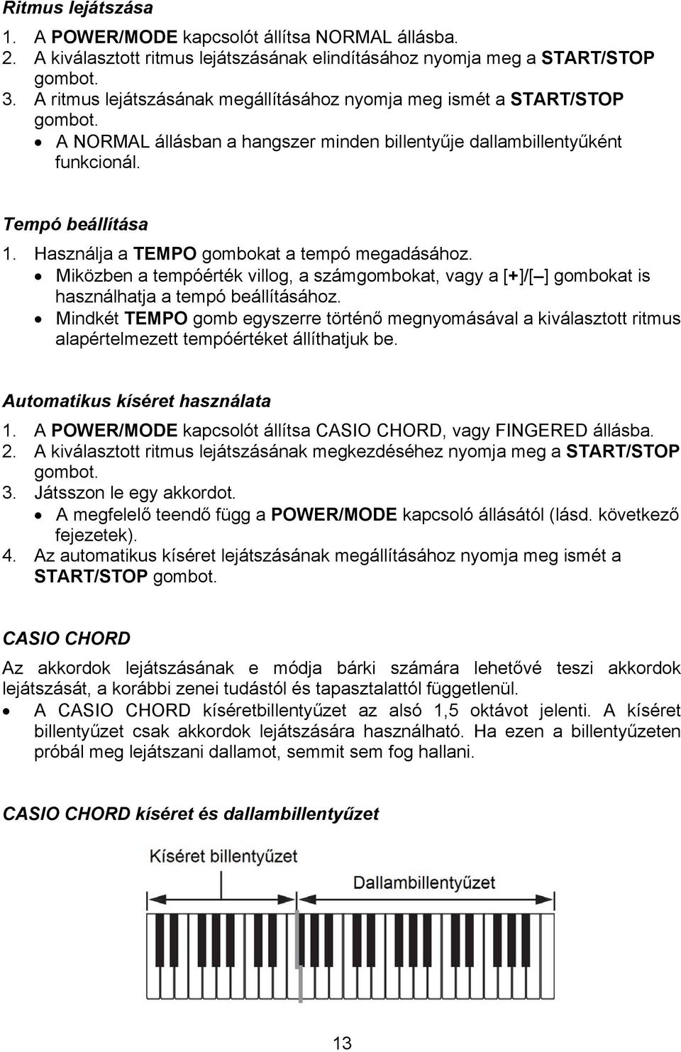 Használja a TEMPO gombokat a tempó megadásához. Miközben a tempóérték villog, a számgombokat, vagy a [+]/[ ] gombokat is használhatja a tempó beállításához.