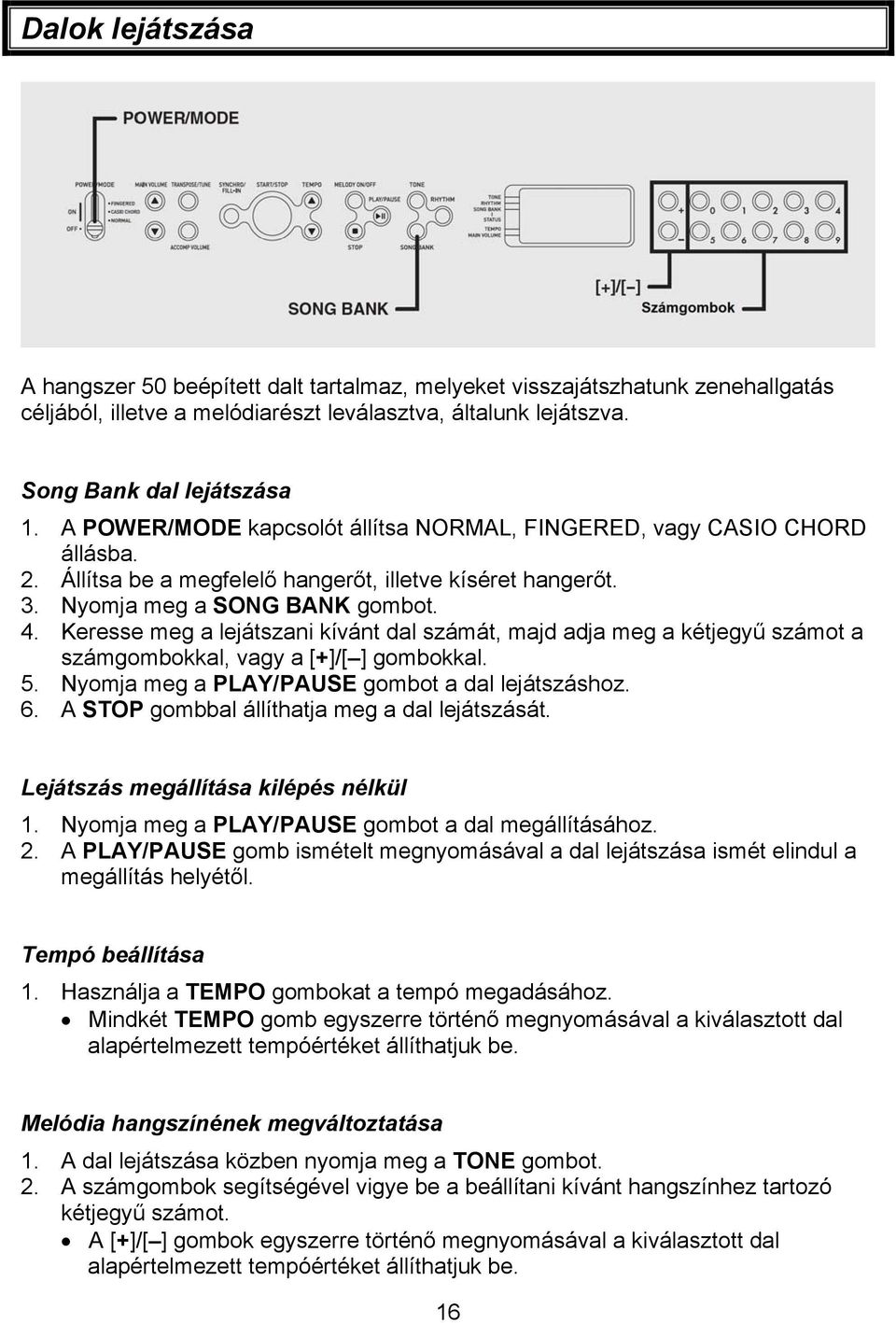 Keresse meg a lejátszani kívánt dal számát, majd adja meg a kétjegyű számot a számgombokkal, vagy a [+]/[ ] gombokkal. 5. Nyomja meg a PLAY/PAUSE gombot a dal lejátszáshoz. 6.