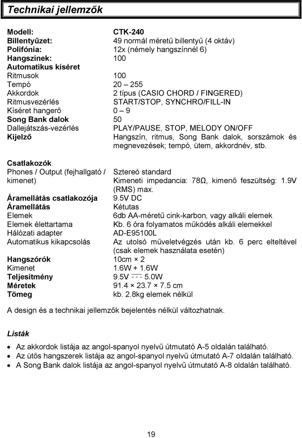 normál méretű billentyű (4 oktáv) Hangszórók Kimenet Teljesítmény 9.5V 5.0W Méretek 91.4 23