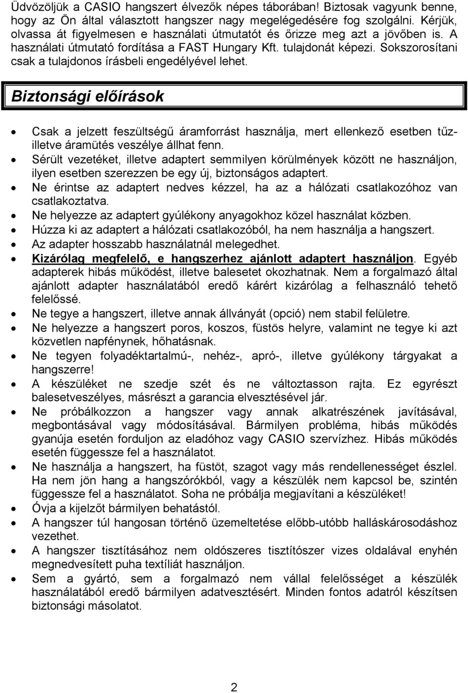 Sokszorosítani csak a tulajdonos írásbeli engedélyével lehet. Biztonsági előírások Csak a jelzett feszültségű áramforrást használja, mert ellenkező esetben tűzilletve áramütés veszélye állhat fenn.