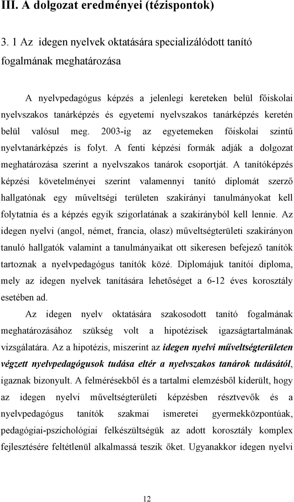 tanárképzés keretén belül valósul meg. 2003-ig az egyetemeken főiskolai szintű nyelvtanárképzés is folyt.