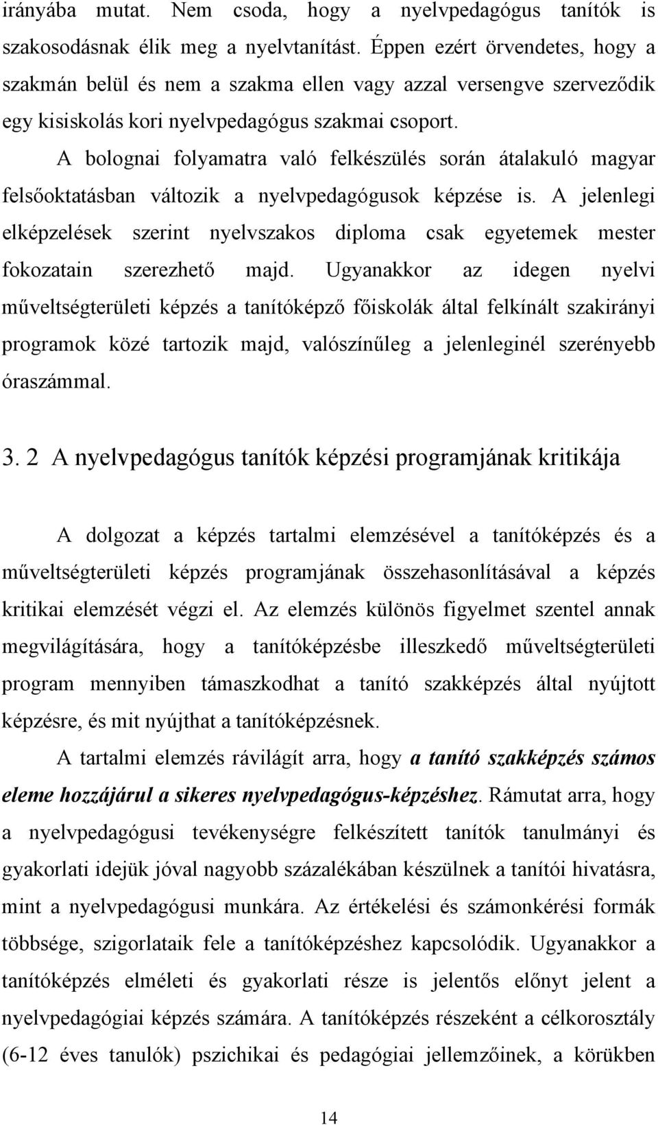 A bolognai folyamatra való felkészülés során átalakuló magyar felsőoktatásban változik a nyelvpedagógusok képzése is.