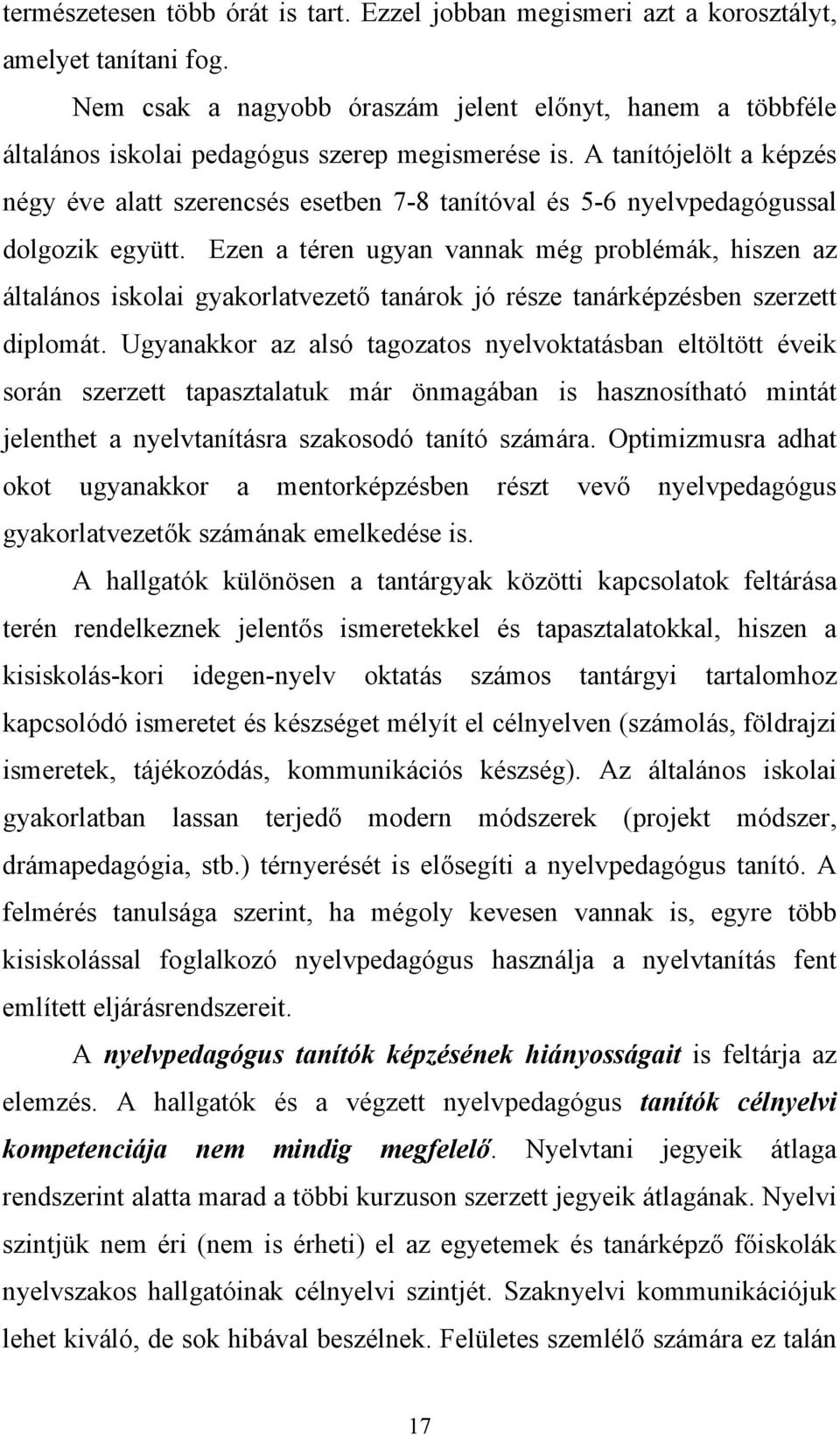 A tanítójelölt a képzés négy éve alatt szerencsés esetben 7-8 tanítóval és 5-6 nyelvpedagógussal dolgozik együtt.