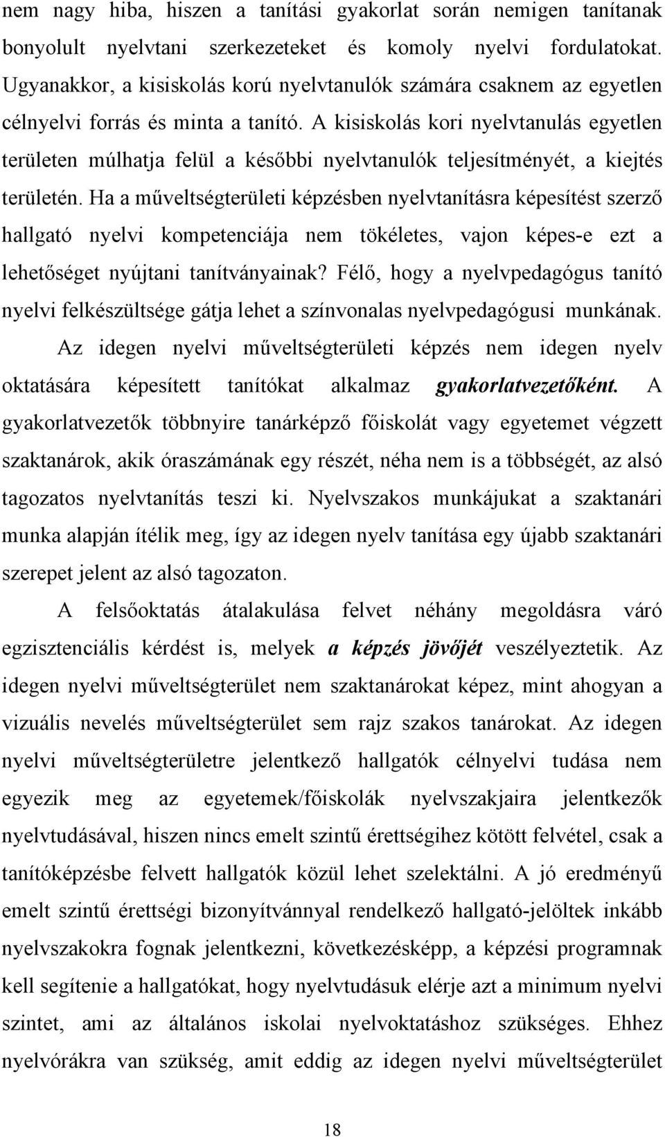 A kisiskolás kori nyelvtanulás egyetlen területen múlhatja felül a későbbi nyelvtanulók teljesítményét, a kiejtés területén.