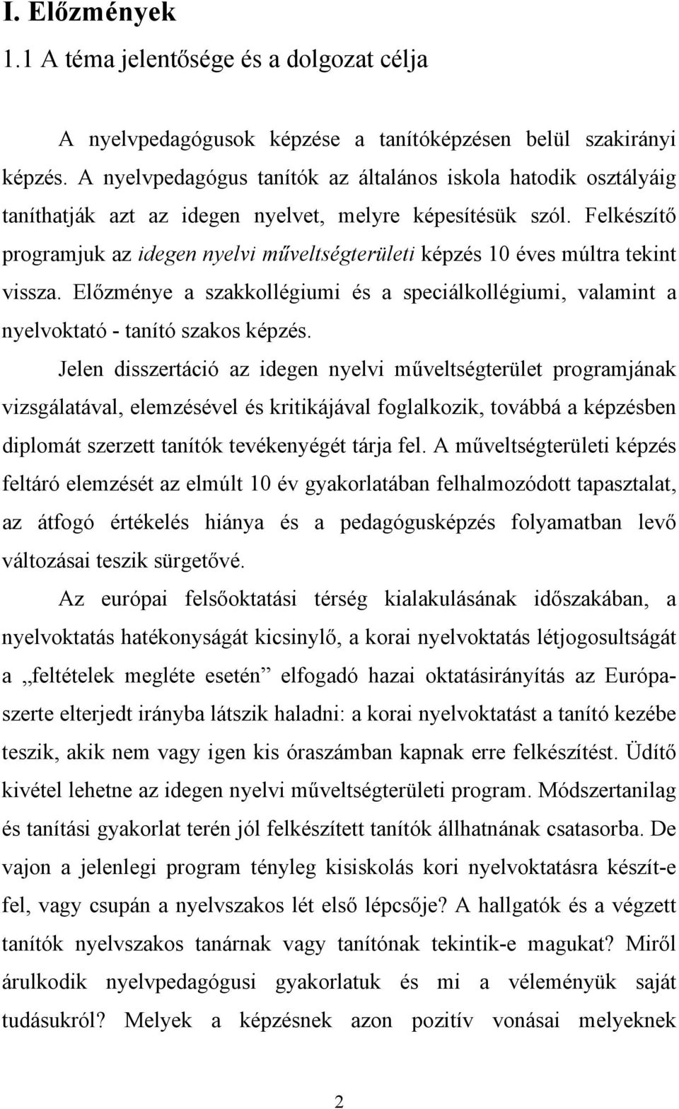 Felkészítő programjuk az idegen nyelvi műveltségterületi képzés 10 éves múltra tekint vissza. Előzménye a szakkollégiumi és a speciálkollégiumi, valamint a nyelvoktató - tanító szakos képzés.