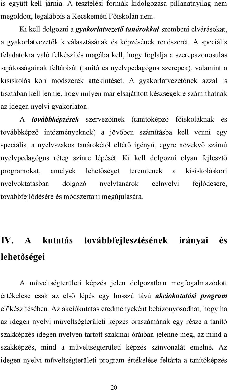 A speciális feladatokra való felkészítés magába kell, hogy foglalja a szerepazonosulás sajátosságainak feltárását (tanító és nyelvpedagógus szerepek), valamint a kisiskolás kori módszerek