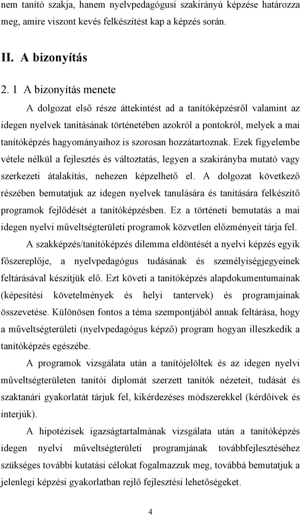 szorosan hozzátartoznak. Ezek figyelembe vétele nélkül a fejlesztés és változtatás, legyen a szakirányba mutató vagy szerkezeti átalakítás, nehezen képzelhető el.