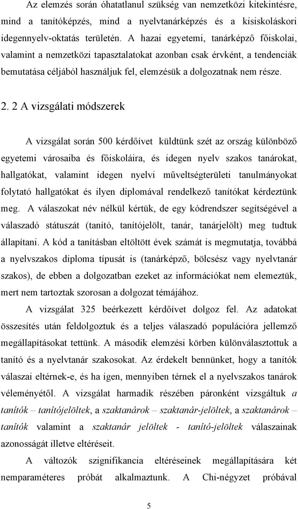 2 A vizsgálati módszerek A vizsgálat során 500 kérdőívet küldtünk szét az ország különböző egyetemi városaiba és főiskoláira, és idegen nyelv szakos tanárokat, hallgatókat, valamint idegen nyelvi