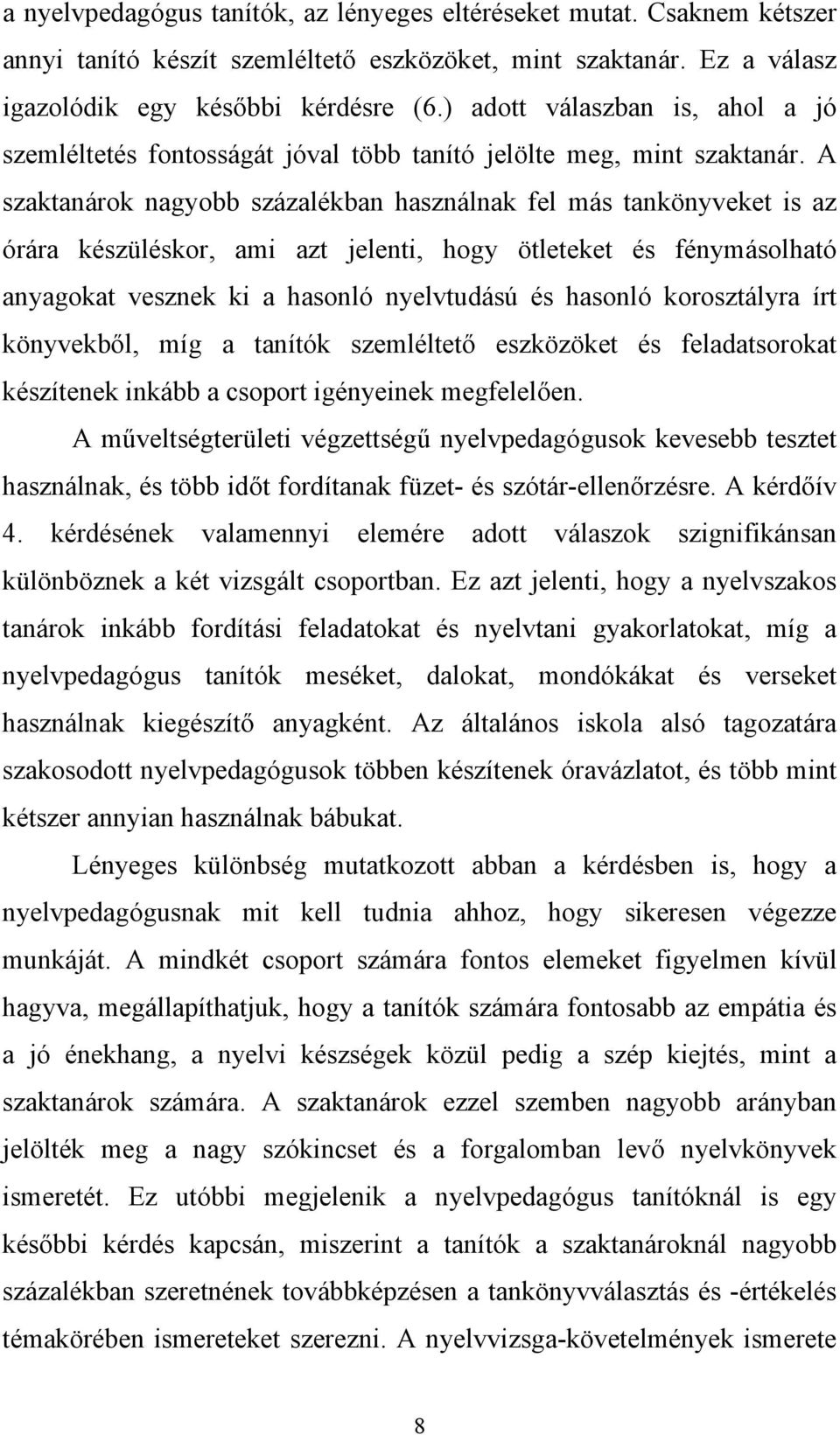 A szaktanárok nagyobb százalékban használnak fel más tankönyveket is az órára készüléskor, ami azt jelenti, hogy ötleteket és fénymásolható anyagokat vesznek ki a hasonló nyelvtudású és hasonló