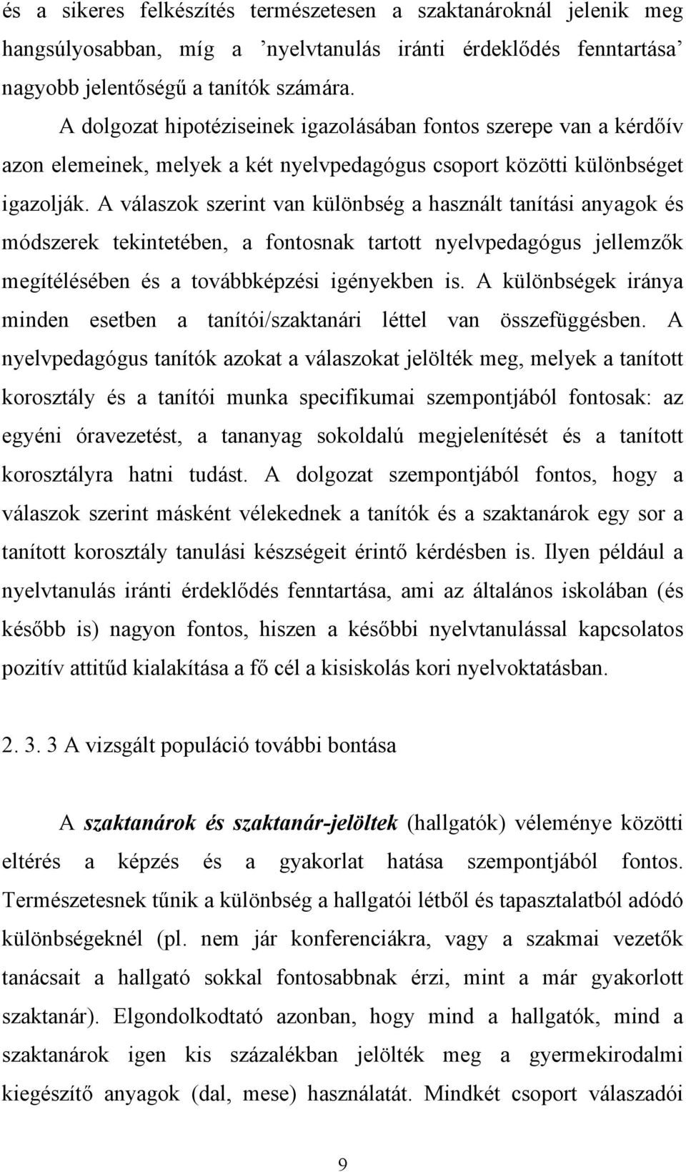 A válaszok szerint van különbség a használt tanítási anyagok és módszerek tekintetében, a fontosnak tartott nyelvpedagógus jellemzők megítélésében és a továbbképzési igényekben is.