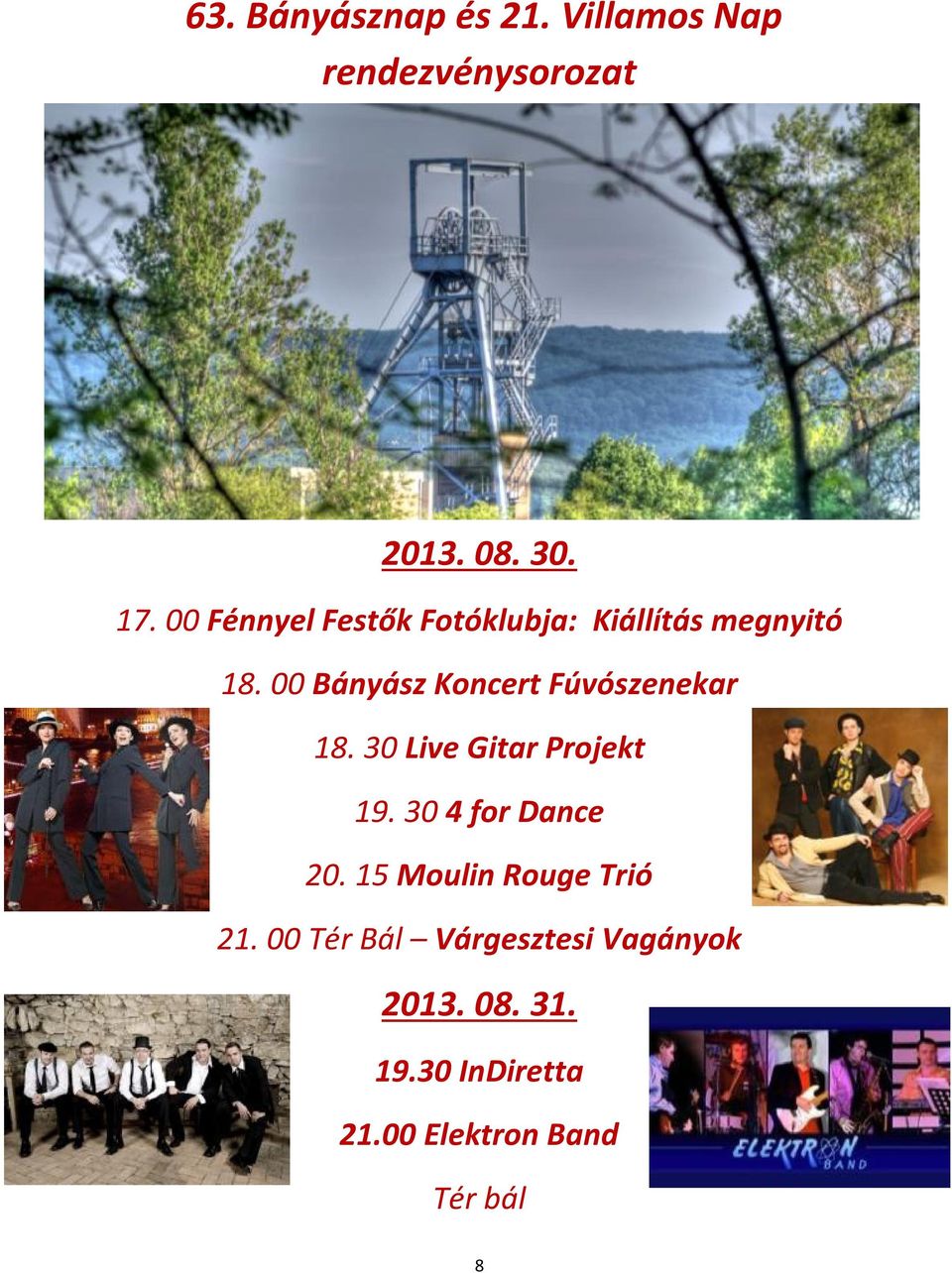 00 Bányász Koncert Fúvószenekar 18. 30 Live Gitar Projekt 19. 30 4 for Dance 20.