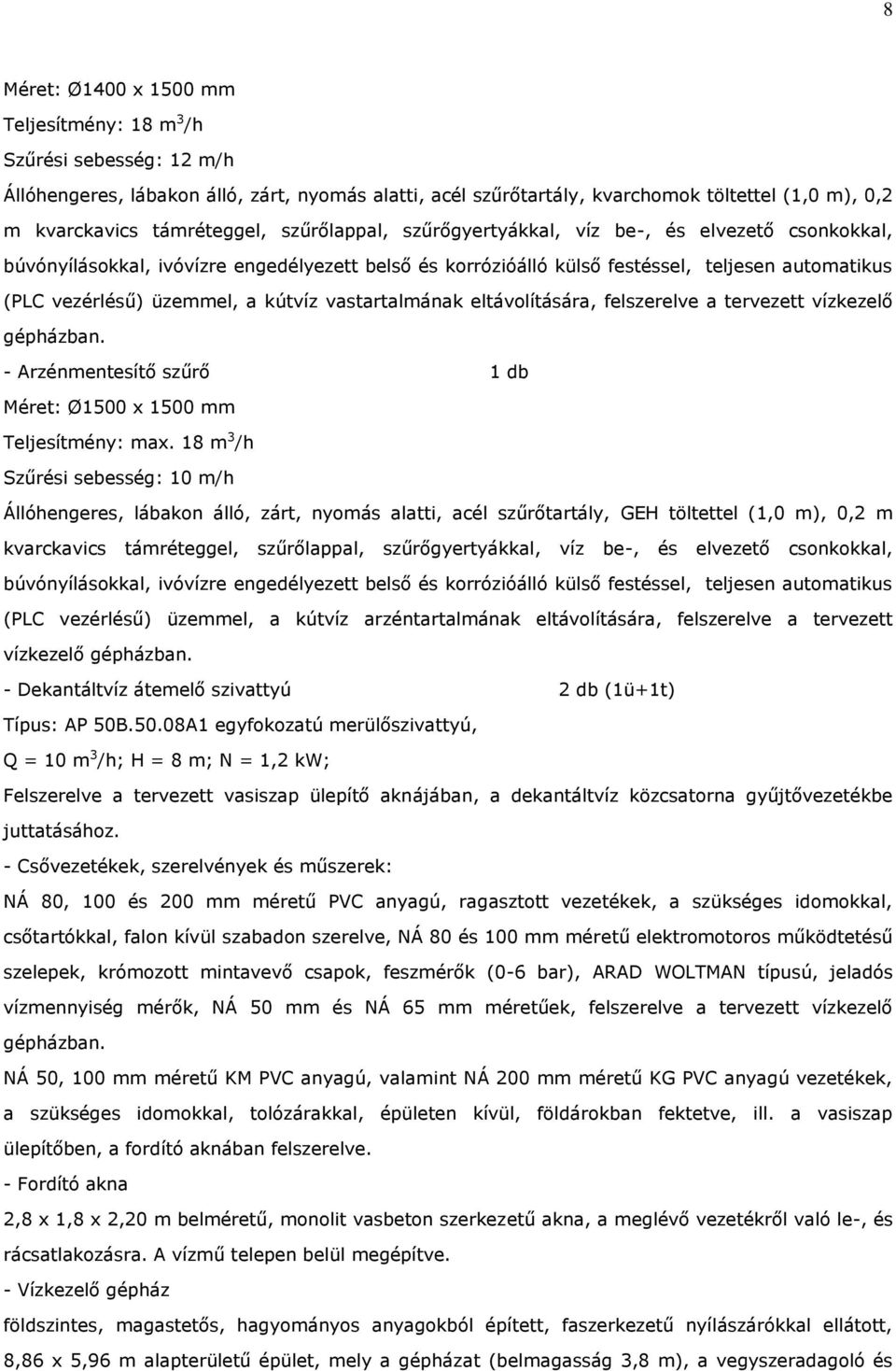 üzemmel, a kútvíz vastartalmának eltávolítására, felszerelve a tervezett vízkezelő gépházban. - Arzénmentesítő szűrő 1 db Méret: Ø1500 x 1500 mm Teljesítmény: max.